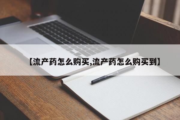意外怀孕怎么办?打胎药购买微信【流产药怎么购买,流产药怎么购买到】