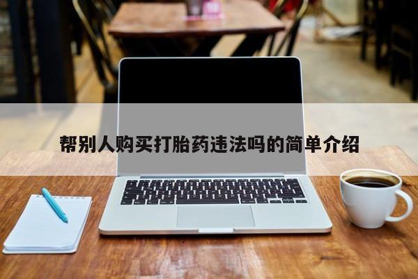 意外怀孕怎么办?打胎药购买微信帮别人购买打胎药违法吗的简单介绍