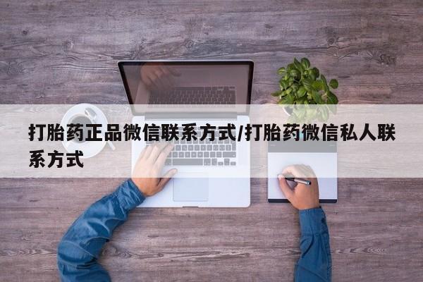 意外怀孕怎么办?打胎药购买微信打胎药正品微信联系方式/打胎药微信私人联系方式