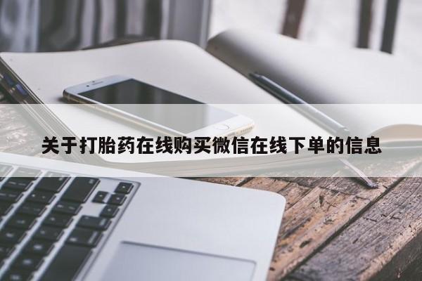 意外怀孕怎么办?打胎药购买微信关于打胎药在线购买微信在线下单的信息