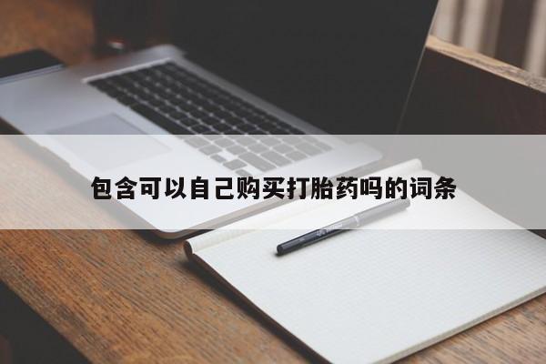意外怀孕怎么办?打胎药购买微信包含可以自己购买打胎药吗的词条