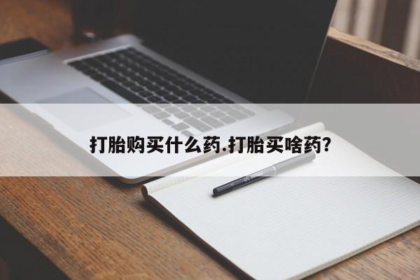 意外怀孕怎么办?打胎药购买微信打胎购买什么药.打胎买啥药？